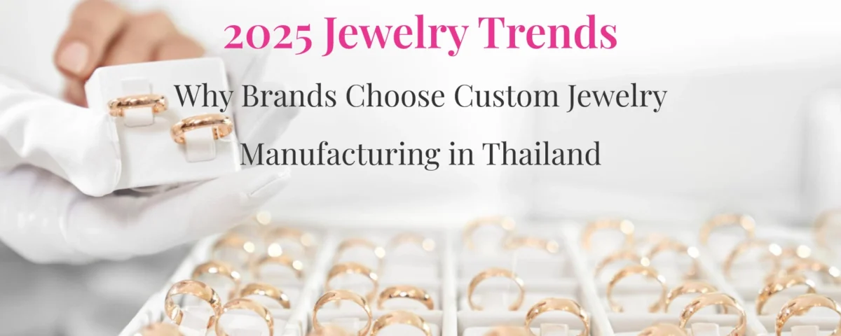 2025-Jewelry-Trends-Why-Brands-Choose-Custom-Jewelry-Manufacturing-in-Thailand
