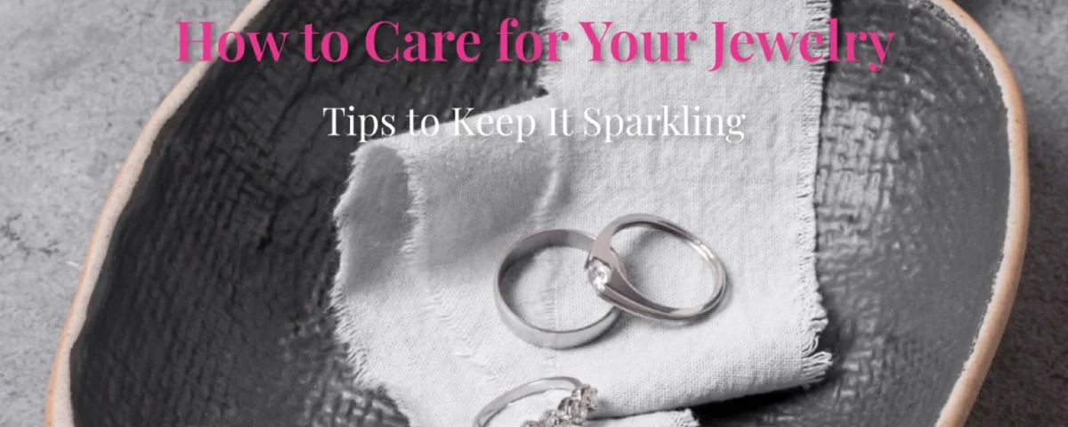 How-to-Care-for-Your-Jewelry-Tips-to-Keep-It-Sparkling