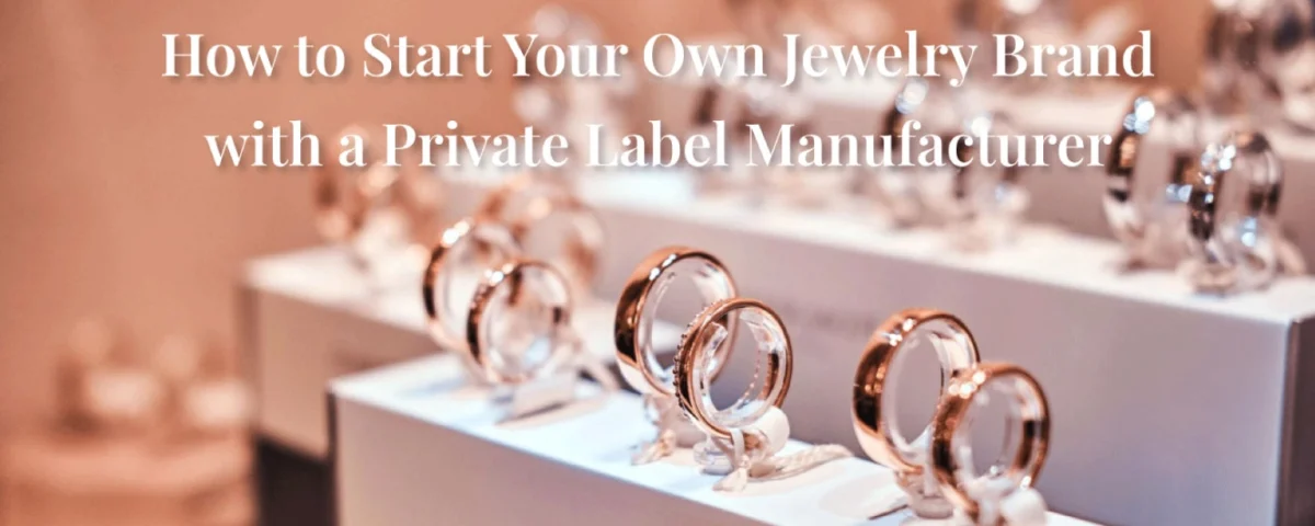 How-to-Start-Your-Own-Jewelry-Brand-with-a-Private-Label-Manufacturer